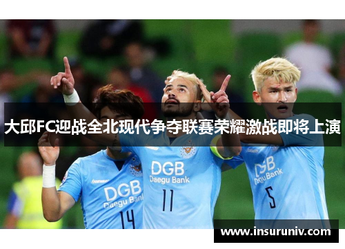 大邱FC迎战全北现代争夺联赛荣耀激战即将上演