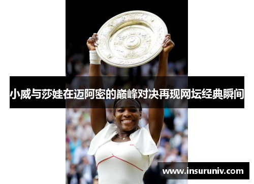 小威与莎娃在迈阿密的巅峰对决再现网坛经典瞬间