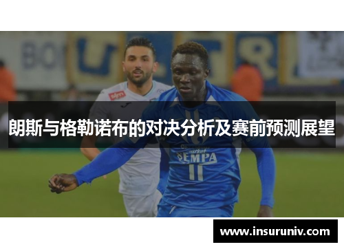 朗斯与格勒诺布的对决分析及赛前预测展望