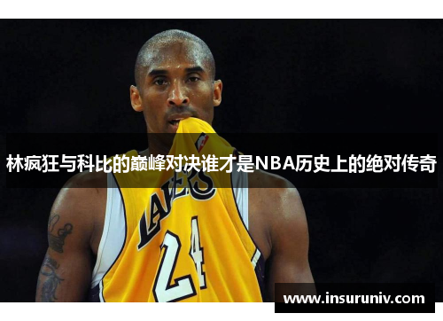 林疯狂与科比的巅峰对决谁才是NBA历史上的绝对传奇