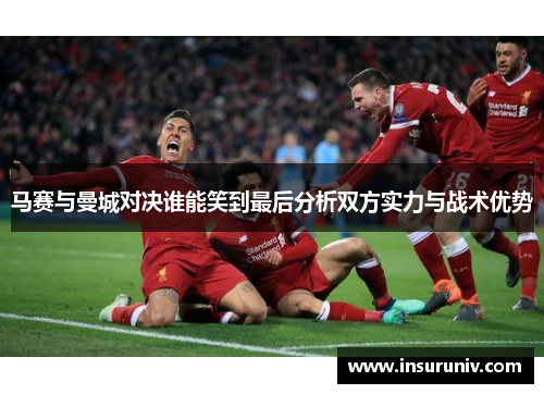 马赛与曼城对决谁能笑到最后分析双方实力与战术优势