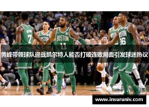 黄峰带领球队迎战凯尔特人能否打破连败局面引发球迷热议