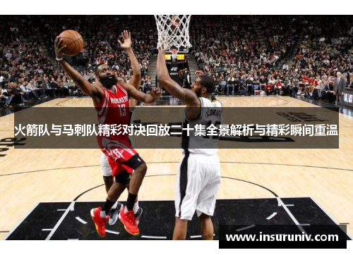 火箭队与马刺队精彩对决回放二十集全景解析与精彩瞬间重温