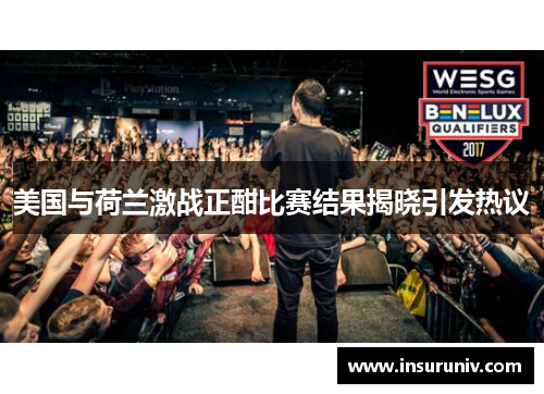 美国与荷兰激战正酣比赛结果揭晓引发热议