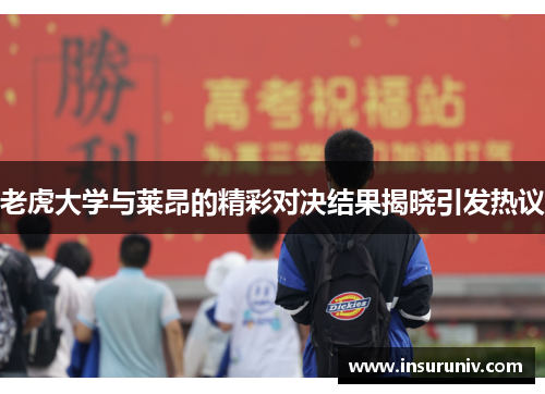 老虎大学与莱昂的精彩对决结果揭晓引发热议